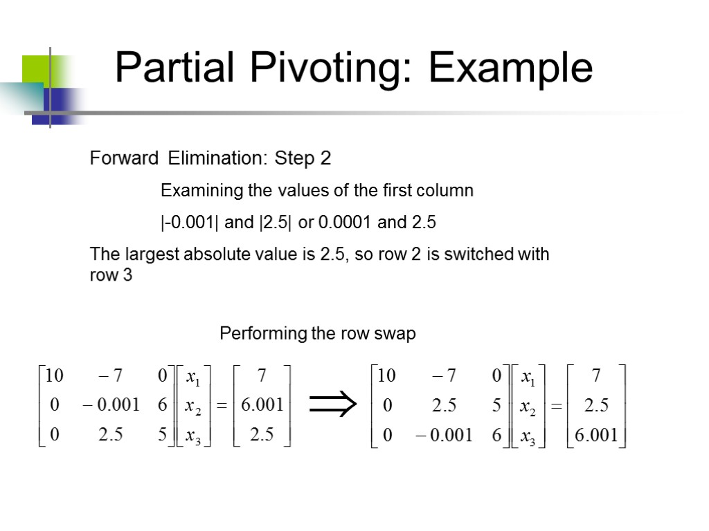 Partial Pivoting: Example Forward Elimination: Step 2 Examining the values of the first column